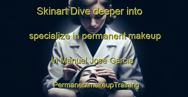 Skinart Dive deeper into specialize in permanent makeup in Manuel Jose Garcia | PermanentmakeupTraining | PermanentmakeupClasses | SkinartTraining-Argentina