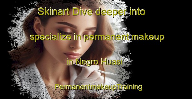 Skinart Dive deeper into specialize in permanent makeup in Negro Huasi | PermanentmakeupTraining | PermanentmakeupClasses | SkinartTraining-Argentina