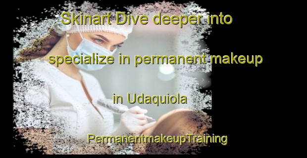 Skinart Dive deeper into specialize in permanent makeup in Udaquiola | PermanentmakeupTraining | PermanentmakeupClasses | SkinartTraining-Argentina