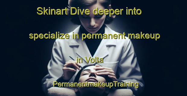 Skinart Dive deeper into specialize in permanent makeup in Volta | PermanentmakeupTraining | PermanentmakeupClasses | SkinartTraining-Argentina