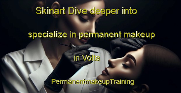 Skinart Dive deeper into specialize in permanent makeup in Volta | PermanentmakeupTraining | PermanentmakeupClasses | SkinartTraining-Argentina