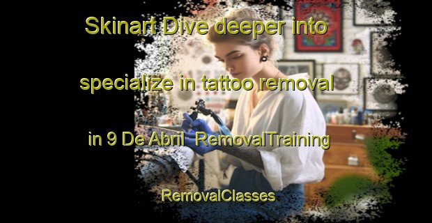 Skinart Dive deeper into specialize in tattoo removal in 9 De Abril | RemovalTraining | RemovalClasses | SkinartTraining-Argentina