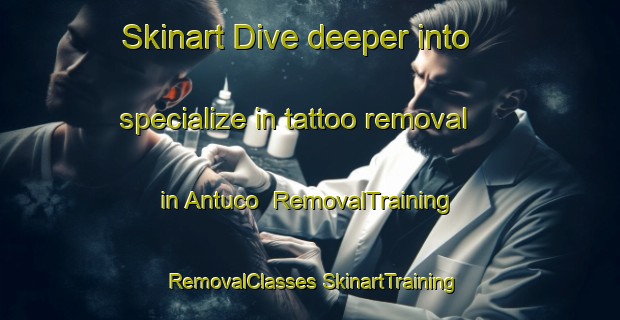 Skinart Dive deeper into specialize in tattoo removal in Antuco | #RemovalTraining #RemovalClasses #SkinartTraining-Argentina