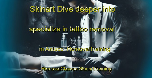 Skinart Dive deeper into specialize in tattoo removal in Antuco | #RemovalTraining #RemovalClasses #SkinartTraining-Argentina