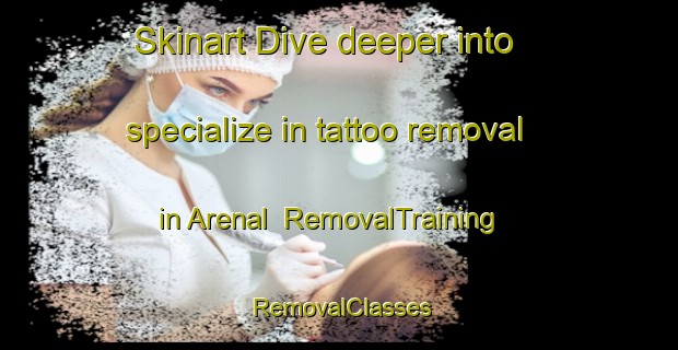 Skinart Dive deeper into specialize in tattoo removal in Arenal | RemovalTraining | RemovalClasses | SkinartTraining-Argentina