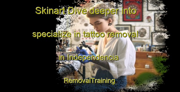 Skinart Dive deeper into specialize in tattoo removal in Independencia | RemovalTraining | RemovalClasses | SkinartTraining-Argentina