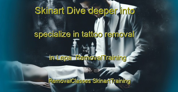 Skinart Dive deeper into specialize in tattoo removal in Lepa | #RemovalTraining #RemovalClasses #SkinartTraining-Argentina