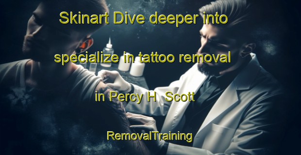 Skinart Dive deeper into specialize in tattoo removal in Percy H  Scott | RemovalTraining | RemovalClasses | SkinartTraining-Argentina