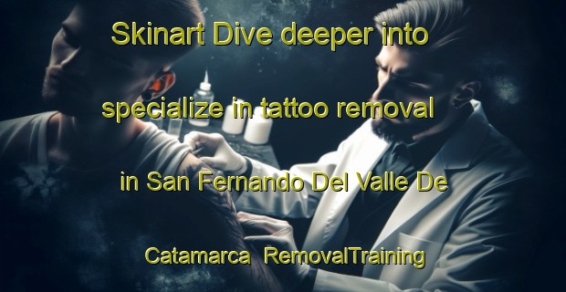 Skinart Dive deeper into specialize in tattoo removal in San Fernando Del Valle De Catamarca | RemovalTraining | RemovalClasses | SkinartTraining-Argentina