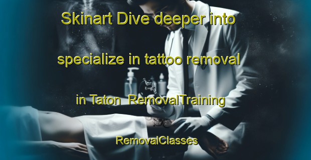 Skinart Dive deeper into specialize in tattoo removal in Taton | RemovalTraining | RemovalClasses | SkinartTraining-Argentina