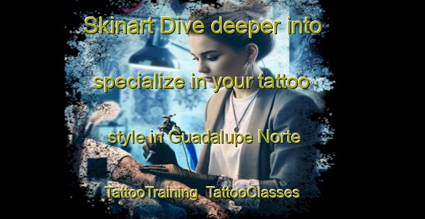 Skinart Dive deeper into specialize in your tattoo style in Guadalupe Norte | TattooTraining | TattooClasses | SkinartTraining-Argentina