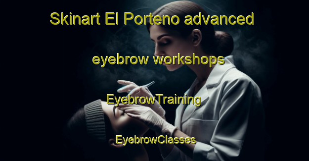 Skinart El Porteno advanced eyebrow workshops | EyebrowTraining | EyebrowClasses | SkinartTraining-Argentina