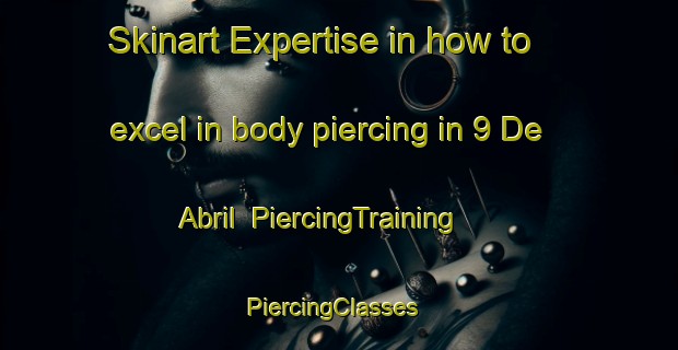 Skinart Expertise in how to excel in body piercing in 9 De Abril | PiercingTraining | PiercingClasses | SkinartTraining-Argentina