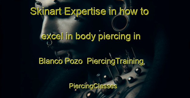 Skinart Expertise in how to excel in body piercing in Blanco Pozo | PiercingTraining | PiercingClasses | SkinartTraining-Argentina