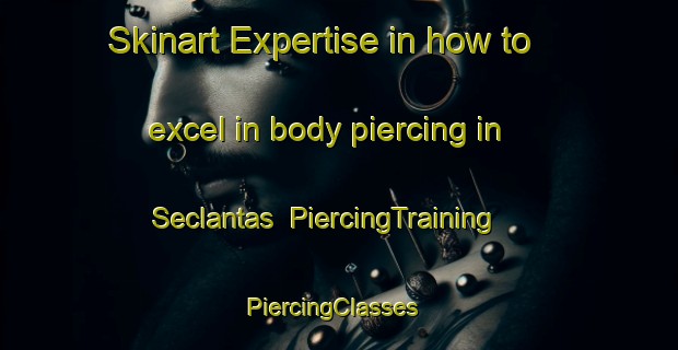 Skinart Expertise in how to excel in body piercing in Seclantas | PiercingTraining | PiercingClasses | SkinartTraining-Argentina