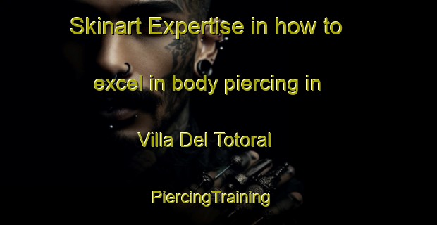 Skinart Expertise in how to excel in body piercing in Villa Del Totoral | PiercingTraining | PiercingClasses | SkinartTraining-Argentina