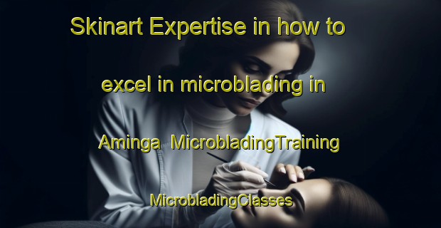 Skinart Expertise in how to excel in microblading in Aminga | #MicrobladingTraining #MicrobladingClasses #SkinartTraining-Argentina