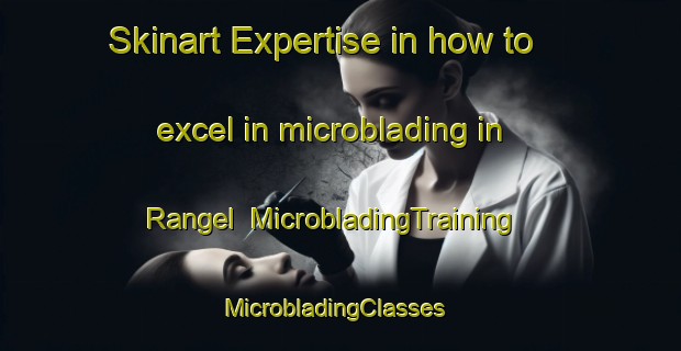 Skinart Expertise in how to excel in microblading in Rangel | MicrobladingTraining | MicrobladingClasses | SkinartTraining-Argentina