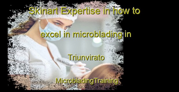 Skinart Expertise in how to excel in microblading in Triunvirato | MicrobladingTraining | MicrobladingClasses | SkinartTraining-Argentina