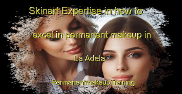 Skinart Expertise in how to excel in permanent makeup in La Adela | PermanentmakeupTraining | PermanentmakeupClasses | SkinartTraining-Argentina