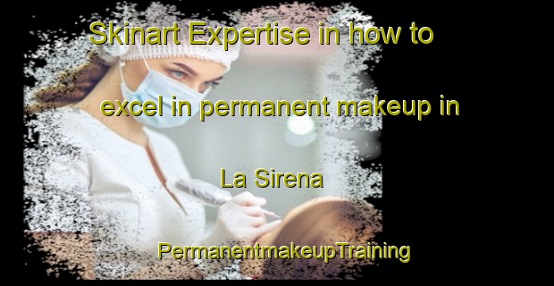 Skinart Expertise in how to excel in permanent makeup in La Sirena | PermanentmakeupTraining | PermanentmakeupClasses | SkinartTraining-Argentina