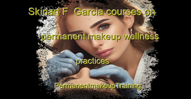 Skinart F  Garcia courses on permanent makeup wellness practices | PermanentmakeupTraining | PermanentmakeupClasses | SkinartTraining-Argentina