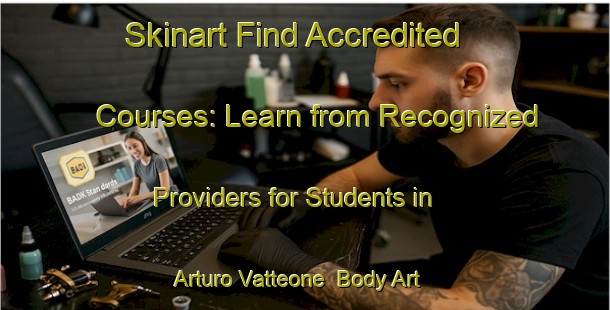 Skinart Find Accredited Courses: Learn from Recognized Providers for Students in Arturo Vatteone | Body Art Qualification Authority | BAQA-Argentina