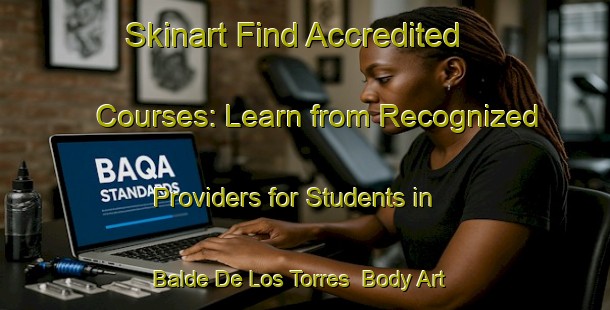 Skinart Find Accredited Courses: Learn from Recognized Providers for Students in Balde De Los Torres | Body Art Qualification Authority | BAQA-Argentina