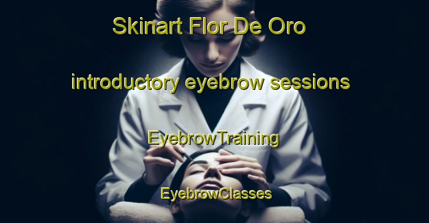 Skinart Flor De Oro introductory eyebrow sessions | EyebrowTraining | EyebrowClasses | SkinartTraining-Argentina