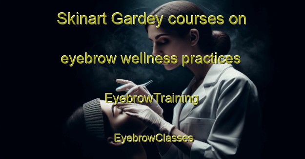 Skinart Gardey courses on eyebrow wellness practices | EyebrowTraining | EyebrowClasses | SkinartTraining-Argentina