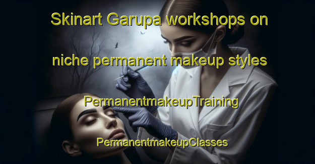 Skinart Garupa workshops on niche permanent makeup styles | PermanentmakeupTraining | PermanentmakeupClasses | SkinartTraining-Argentina