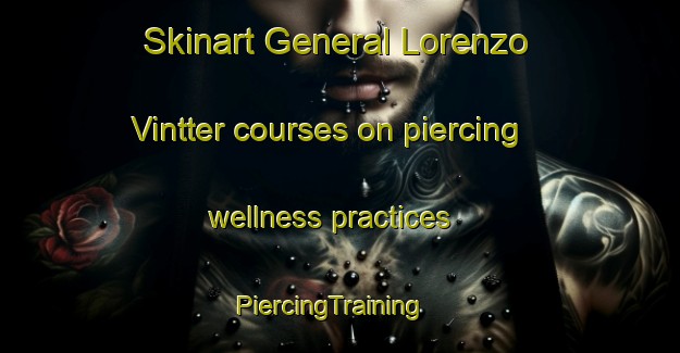 Skinart General Lorenzo Vintter courses on piercing wellness practices | PiercingTraining | PiercingClasses | SkinartTraining-Argentina