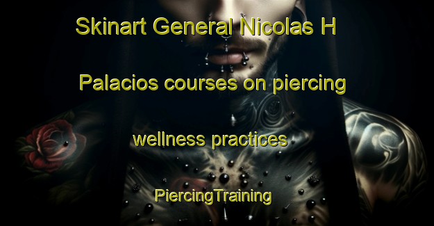 Skinart General Nicolas H  Palacios courses on piercing wellness practices | #PiercingTraining #PiercingClasses #SkinartTraining-Argentina