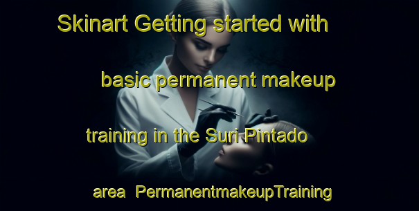 Skinart Getting started with basic permanent makeup training in the Suri Pintado area | PermanentmakeupTraining | PermanentmakeupClasses | SkinartTraining-Argentina