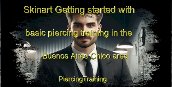 Skinart Getting started with basic piercing training in the Buenos Aires Chico area | PiercingTraining | PiercingClasses | SkinartTraining-Argentina