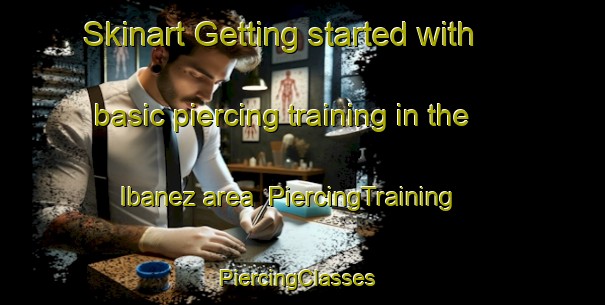 Skinart Getting started with basic piercing training in the Ibanez area | PiercingTraining | PiercingClasses | SkinartTraining-Argentina