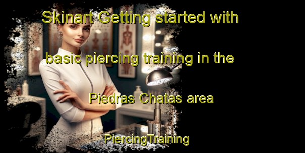 Skinart Getting started with basic piercing training in the Piedras Chatas area | PiercingTraining | PiercingClasses | SkinartTraining-Argentina