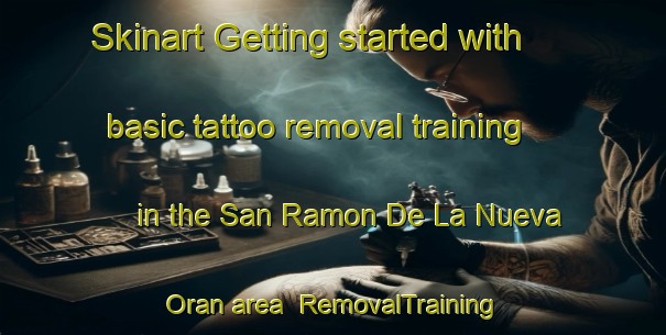 Skinart Getting started with basic tattoo removal training in the San Ramon De La Nueva Oran area | RemovalTraining | RemovalClasses | SkinartTraining-Argentina