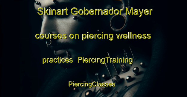 Skinart Gobernador Mayer courses on piercing wellness practices | PiercingTraining | PiercingClasses | SkinartTraining-Argentina