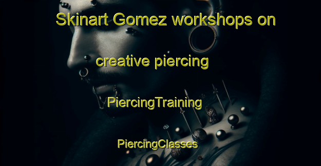 Skinart Gomez workshops on creative piercing | PiercingTraining | PiercingClasses | SkinartTraining-Argentina