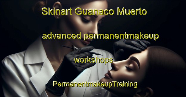 Skinart Guanaco Muerto advanced permanentmakeup workshops | PermanentmakeupTraining | PermanentmakeupClasses | SkinartTraining-Argentina