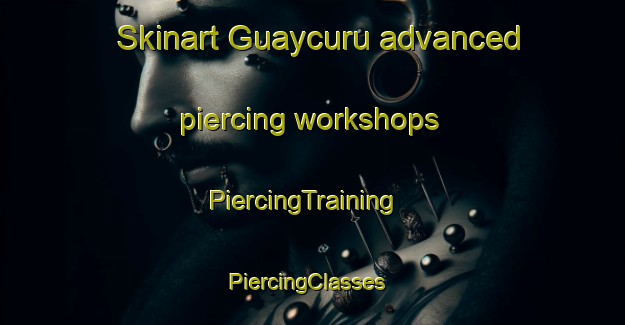 Skinart Guaycuru advanced piercing workshops | PiercingTraining | PiercingClasses | SkinartTraining-Argentina