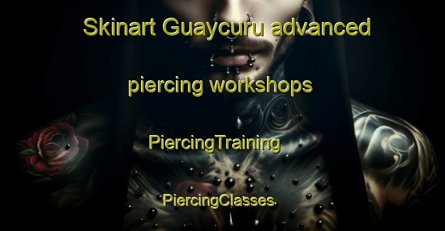Skinart Guaycuru advanced piercing workshops | PiercingTraining | PiercingClasses | SkinartTraining-Argentina