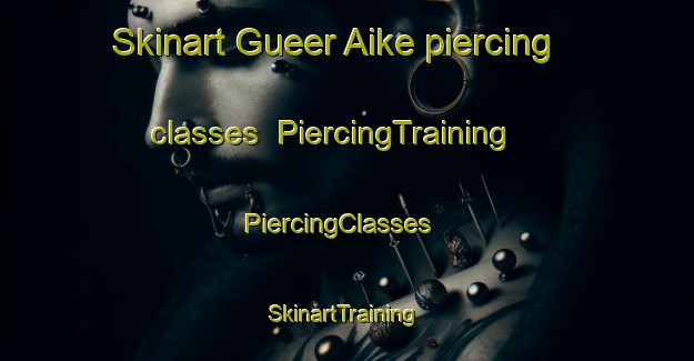 Skinart Gueer Aike piercing classes | PiercingTraining | PiercingClasses | SkinartTraining-Argentina