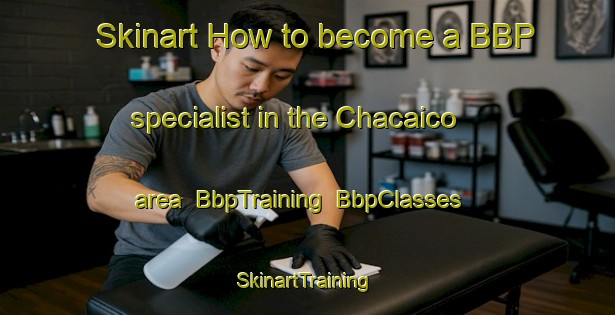 Skinart How to become a BBP specialist in the Chacaico area | BbpTraining | BbpClasses | SkinartTraining-Argentina