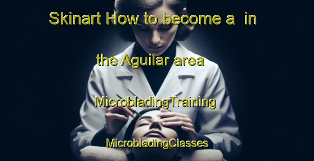 Skinart How to become a  in the Aguilar area | #MicrobladingTraining #MicrobladingClasses #SkinartTraining-Argentina