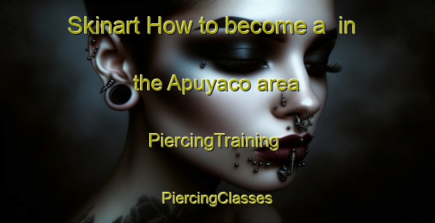 Skinart How to become a  in the Apuyaco area | #PiercingTraining #PiercingClasses #SkinartTraining-Argentina