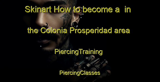 Skinart How to become a  in the Colonia Prosperidad area | #PiercingTraining #PiercingClasses #SkinartTraining-Argentina