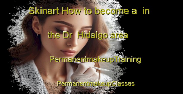 Skinart How to become a  in the Dr  Hidalgo area | #PermanentmakeupTraining #PermanentmakeupClasses #SkinartTraining-Argentina