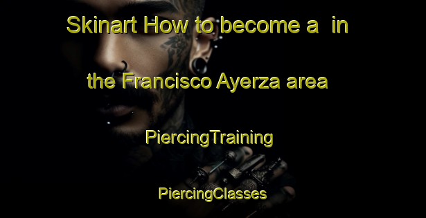 Skinart How to become a  in the Francisco Ayerza area | #PiercingTraining #PiercingClasses #SkinartTraining-Argentina